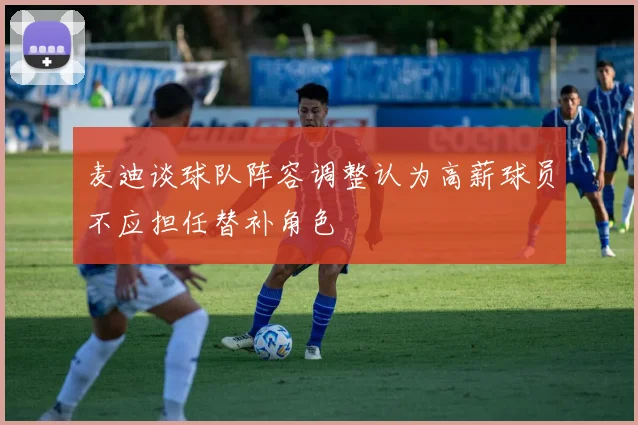 麦迪谈球队阵容调整认为高薪球员不应担任替补角色